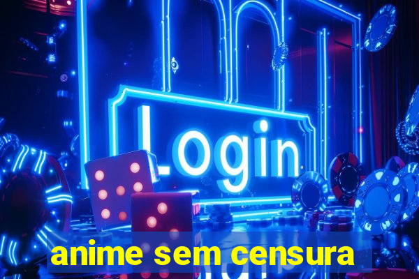 anime sem censura